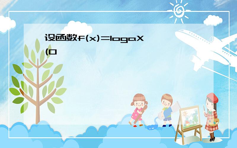 设函数f(x)=logaX (0