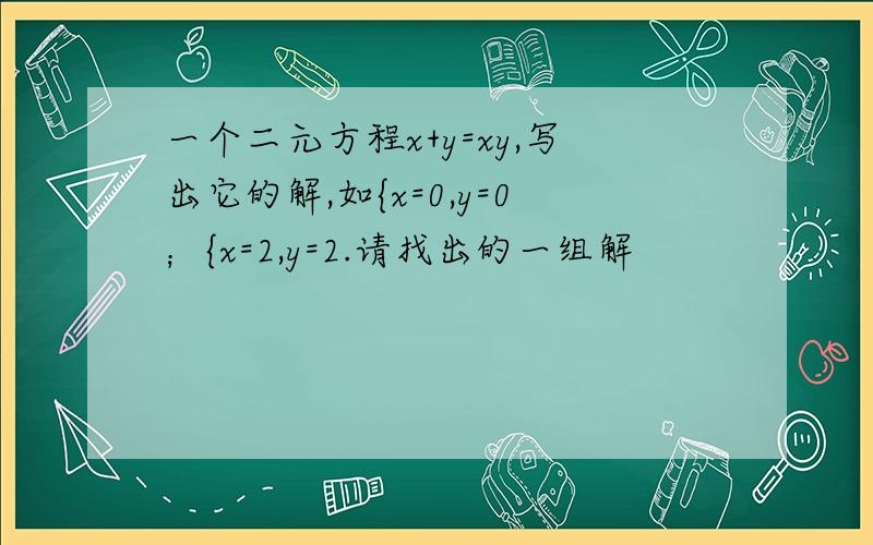 一个二元方程x+y=xy,写出它的解,如{x=0,y=0；{x=2,y=2.请找出的一组解