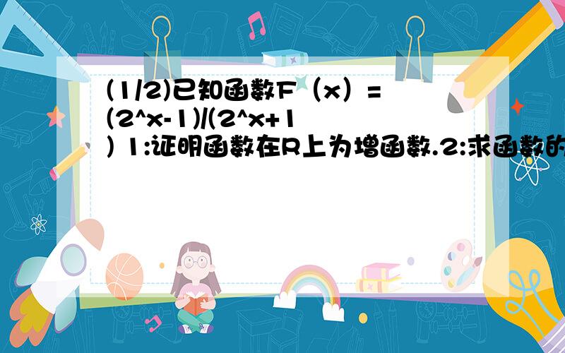 (1/2)已知函数F（x）=(2^x-1)/(2^x+1) 1:证明函数在R上为增函数.2:求函数的值域.3：令g(x)=x^2/2