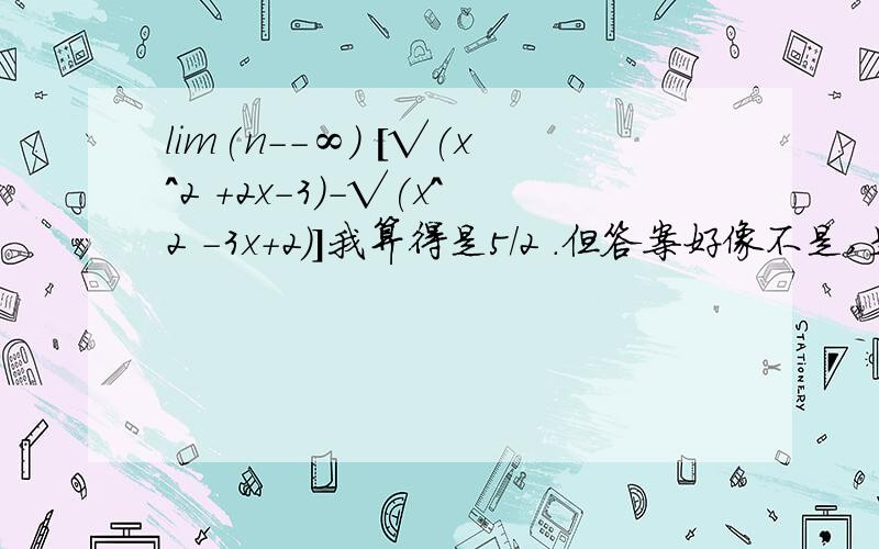 lim(n--∞) [√(x^2 +2x-3)-√(x^2 -3x+2)]我算得是5/2 .但答案好像不是,是不存在.