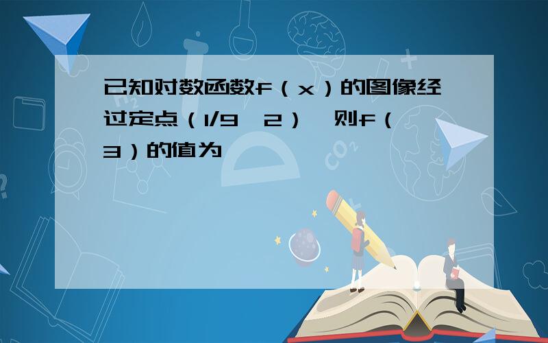 已知对数函数f（x）的图像经过定点（1/9,2）,则f（3）的值为