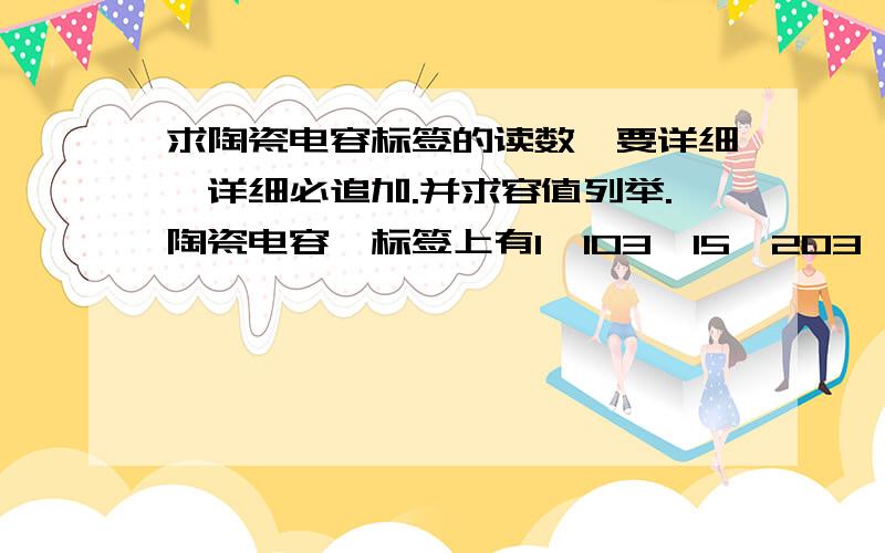 求陶瓷电容标签的读数,要详细,详细必追加.并求容值列举.陶瓷电容,标签上有1,103,15,203,47等值,求容值读数.并求各类容值的列举.详细必追加.