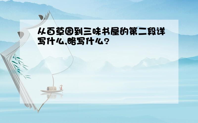 从百草园到三味书屋的第二段详写什么,略写什么?