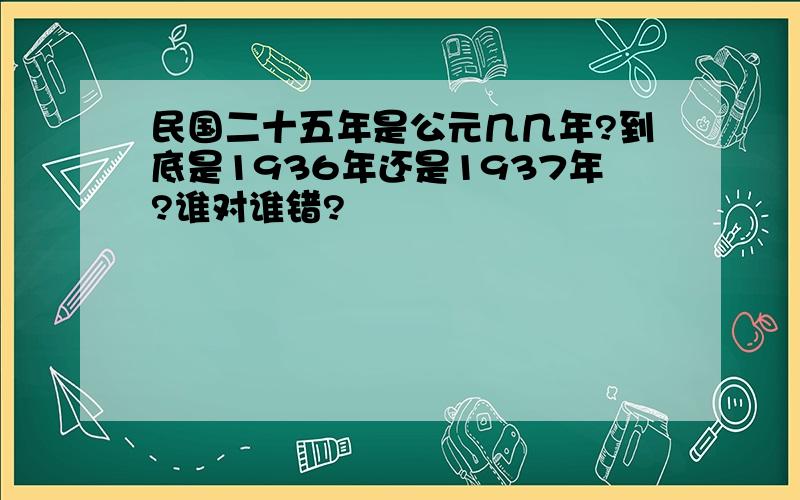 民国二十五年是公元几几年?到底是1936年还是1937年?谁对谁错?