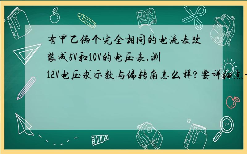 有甲乙俩个完全相同的电流表改装成5V和10V的电压表,测12V电压求示数与偏转角怎么样?要详细点最好有图!