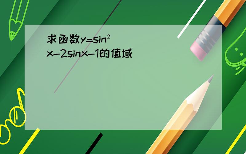 求函数y=sin²x-2sinx-1的值域