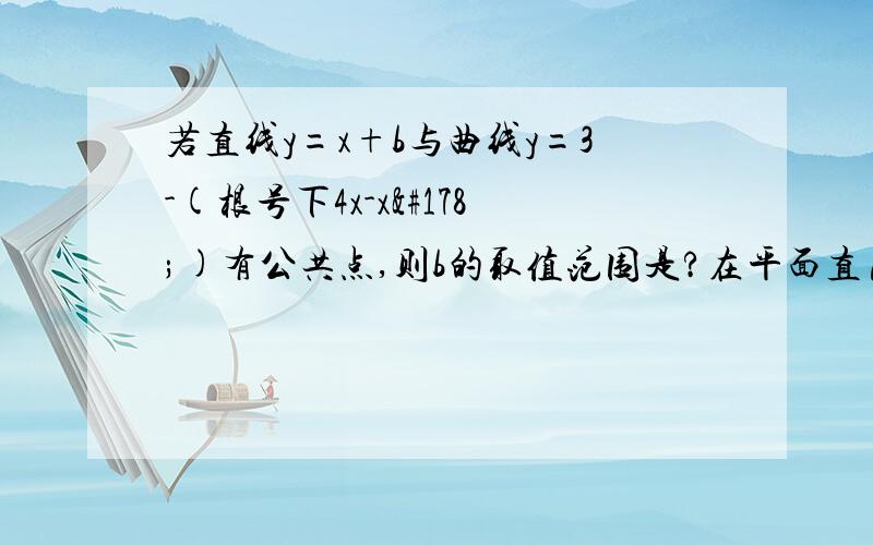 若直线y=x+b与曲线y=3-(根号下4x-x²)有公共点,则b的取值范围是?在平面直角坐标系xOy中,已知x²﹢y²=4上有且仅有4个点到直线12x-5y+c=0的距离为1,则实数c的取值范围?【答案】1.【1-二倍根