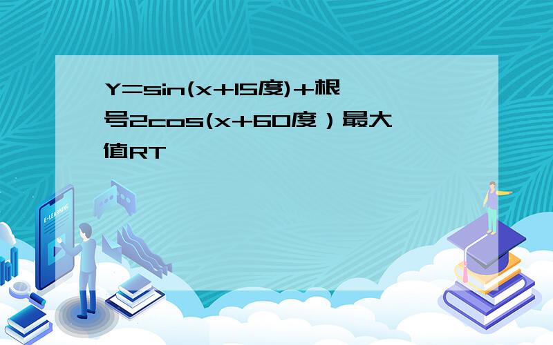 Y=sin(x+15度)+根号2cos(x+60度）最大值RT,