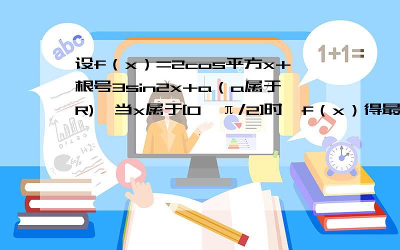 设f（x）=2cos平方x+根号3sin2x+a（a属于R),当x属于[0,π/2]时,f（x）得最大值是4,则a=多少