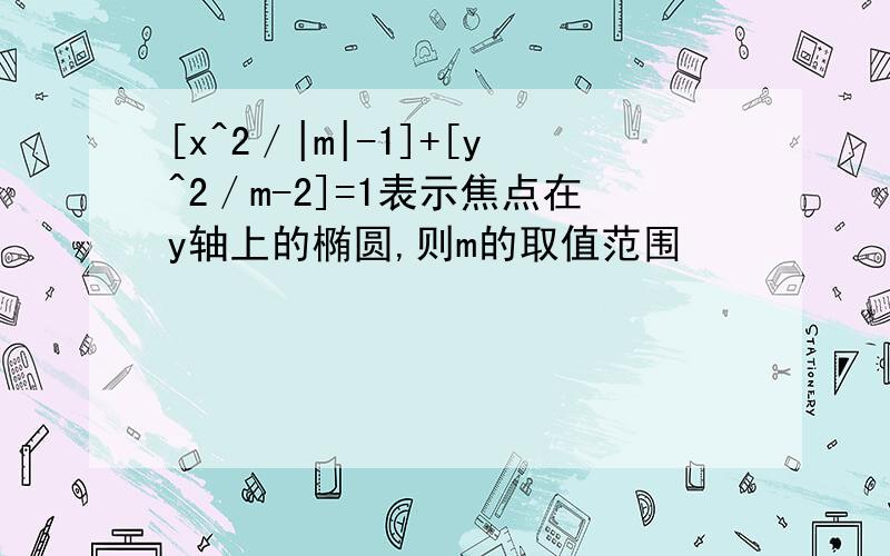 [x^2／|m|-1]+[y^2／m-2]=1表示焦点在y轴上的椭圆,则m的取值范围