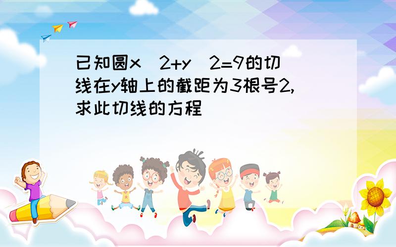 已知圆x^2+y^2=9的切线在y轴上的截距为3根号2,求此切线的方程