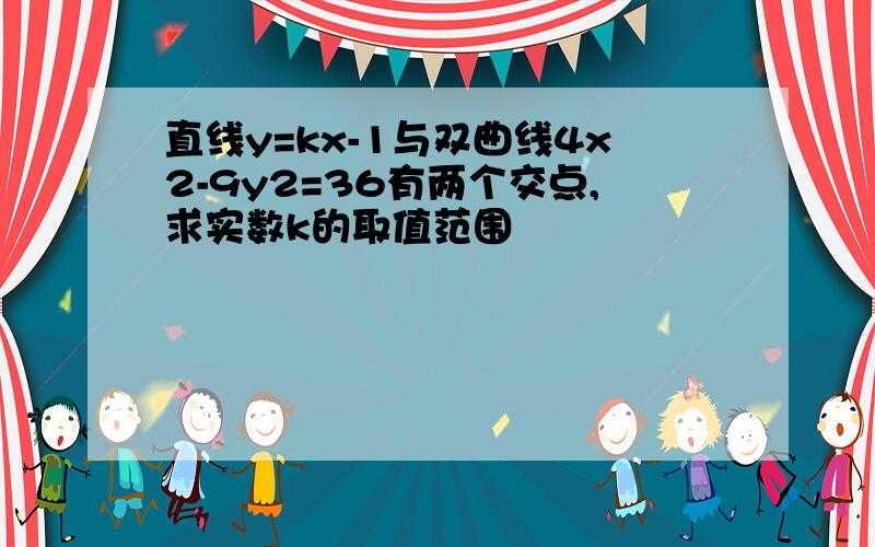 直线y=kx-1与双曲线4x2-9y2=36有两个交点,求实数k的取值范围