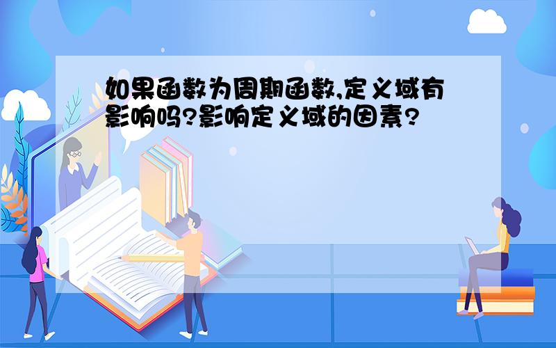 如果函数为周期函数,定义域有影响吗?影响定义域的因素?