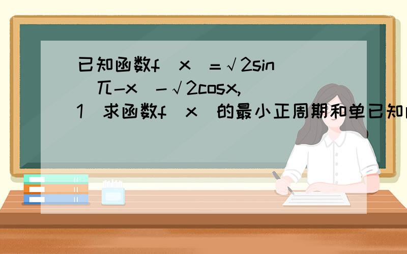 已知函数f(x)=√2sin(兀-x)-√2cosx,(1)求函数f(x)的最小正周期和单已知函数f(x)=√2sin(兀-x)-√2cosx,(1)求函数f(x)的最小正周期和单调增区间.