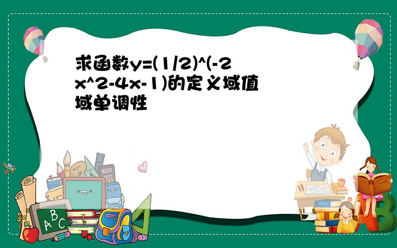 求函数y=(1/2)^(-2x^2-4x-1)的定义域值域单调性