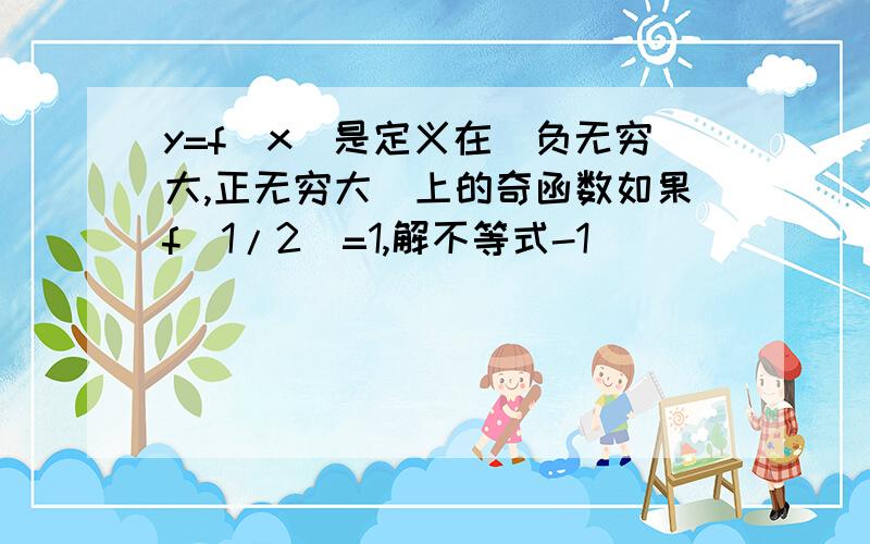 y=f(x)是定义在(负无穷大,正无穷大)上的奇函数如果f(1/2)=1,解不等式-1