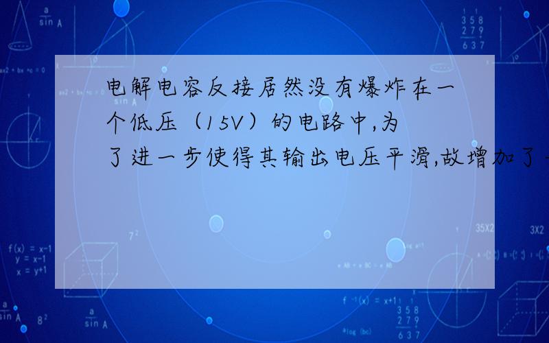 电解电容反接居然没有爆炸在一个低压（15V）的电路中,为了进一步使得其输出电压平滑,故增加了一个电解电容进行滤波以供给后面的芯片VCC用,由于自己当时疏忽才发现该电解电容接反了,但