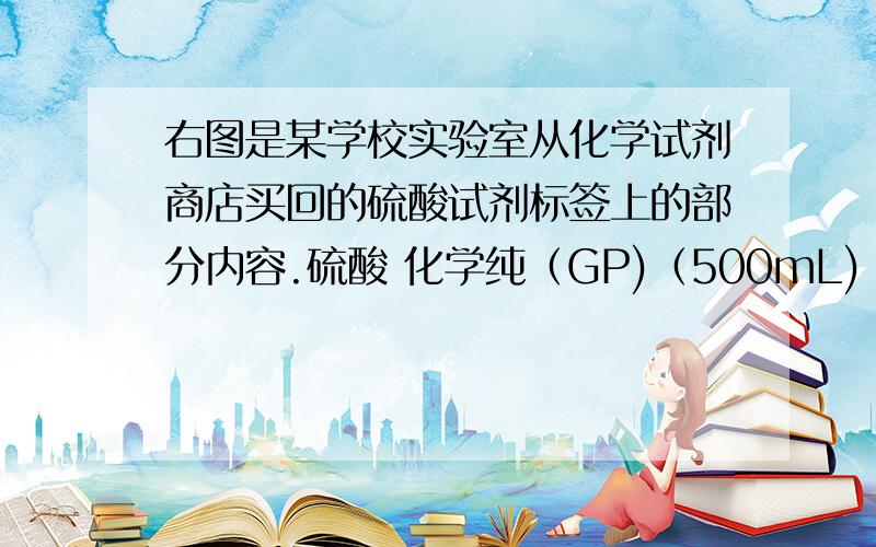 右图是某学校实验室从化学试剂商店买回的硫酸试剂标签上的部分内容.硫酸 化学纯（GP)（500mL) 品名：硫酸H2SO4 相对分子质量：98密度：1.84g/cm^3 质量分数：98% 欲配制600克溶质质量分数为19.6%