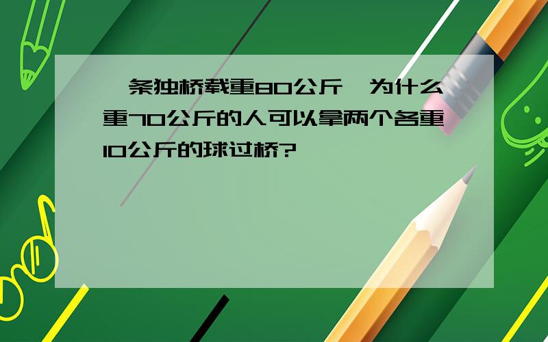 一条独桥载重80公斤,为什么重70公斤的人可以拿两个各重10公斤的球过桥?