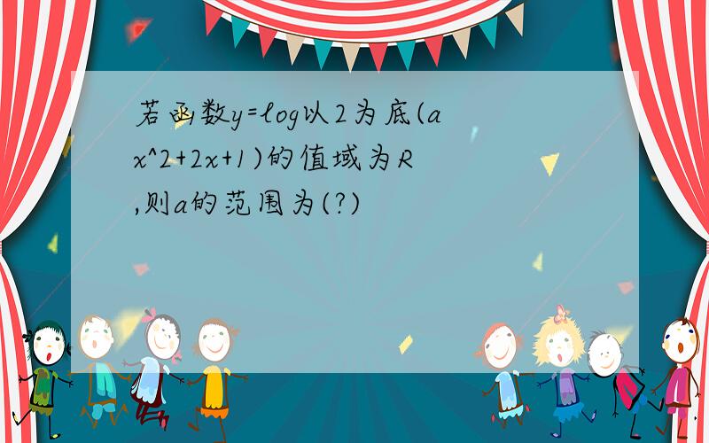 若函数y=log以2为底(ax^2+2x+1)的值域为R,则a的范围为(?)