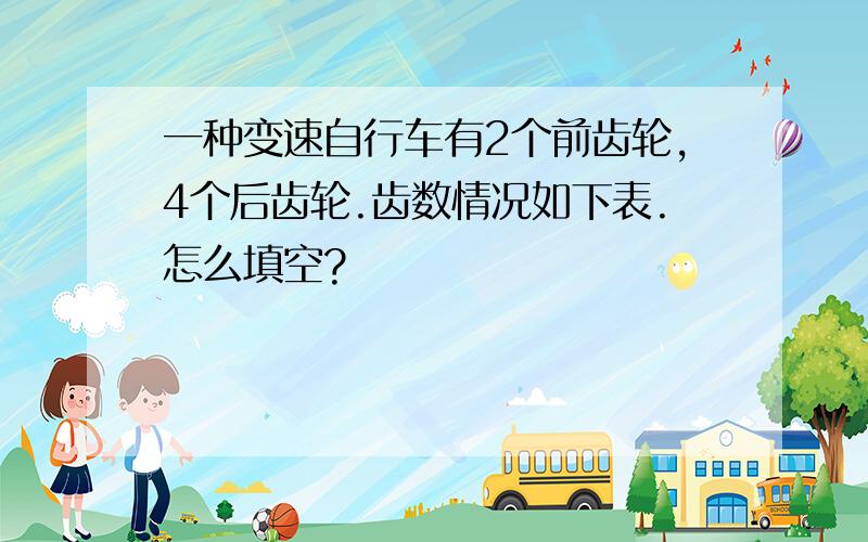 一种变速自行车有2个前齿轮,4个后齿轮.齿数情况如下表.怎么填空?