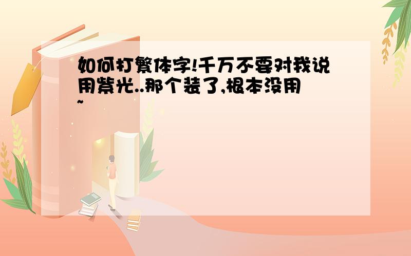 如何打繁体字!千万不要对我说用紫光..那个装了,根本没用~