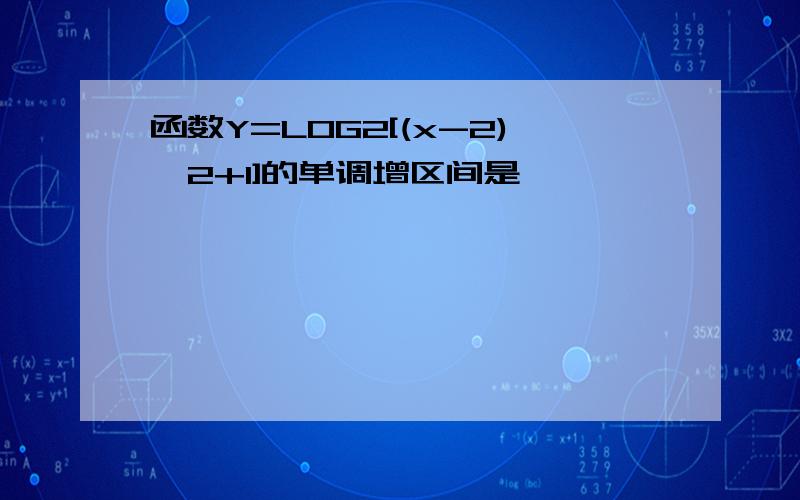 函数Y=LOG2[(x-2)^2+1]的单调增区间是