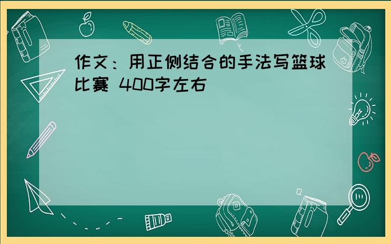 作文：用正侧结合的手法写篮球比赛 400字左右