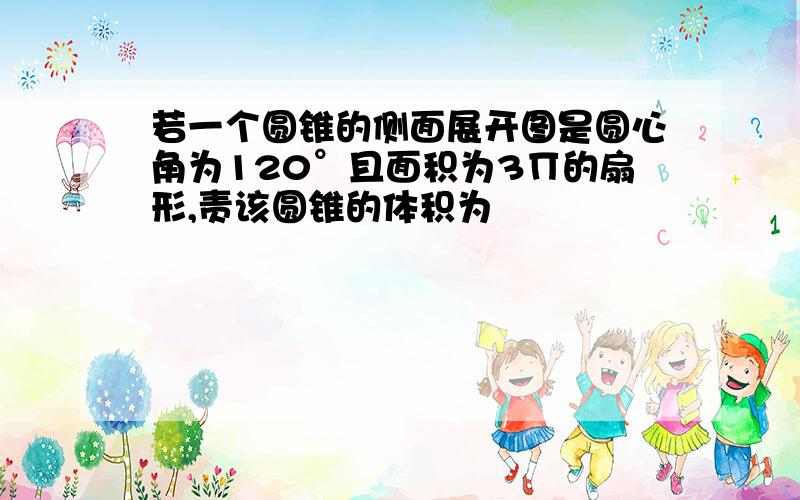 若一个圆锥的侧面展开图是圆心角为120°且面积为3∏的扇形,责该圆锥的体积为