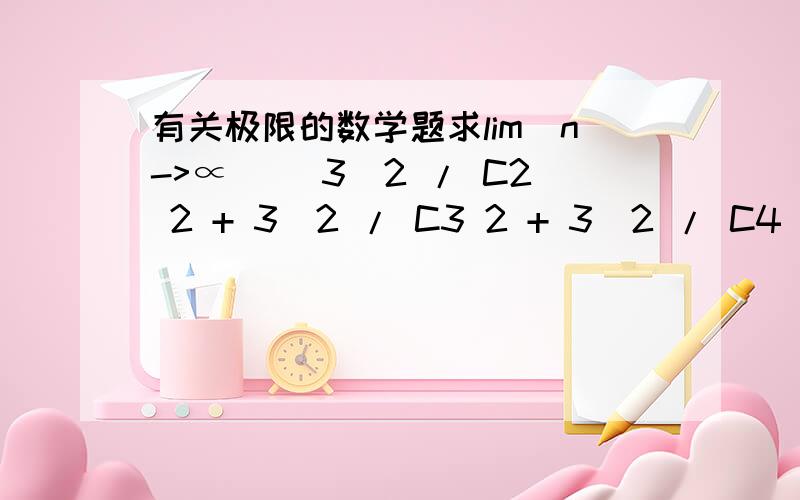 有关极限的数学题求lim(n->∝) （3^2 / C2 2 + 3^2 / C3 2 + 3^2 / C4 2 + 3^2 / C5 2 + ...+ 3^2 / Cn 2）的值.（Cn 2 代表n在左下角,2在右上角）