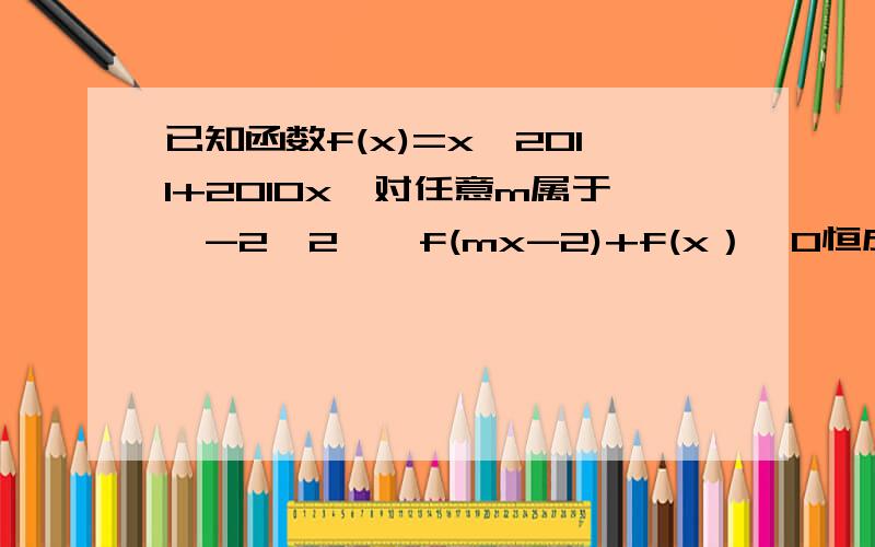 已知函数f(x)=x^2011+2010x,对任意m属于【-2,2】,f(mx-2)+f(x）《0恒成立i