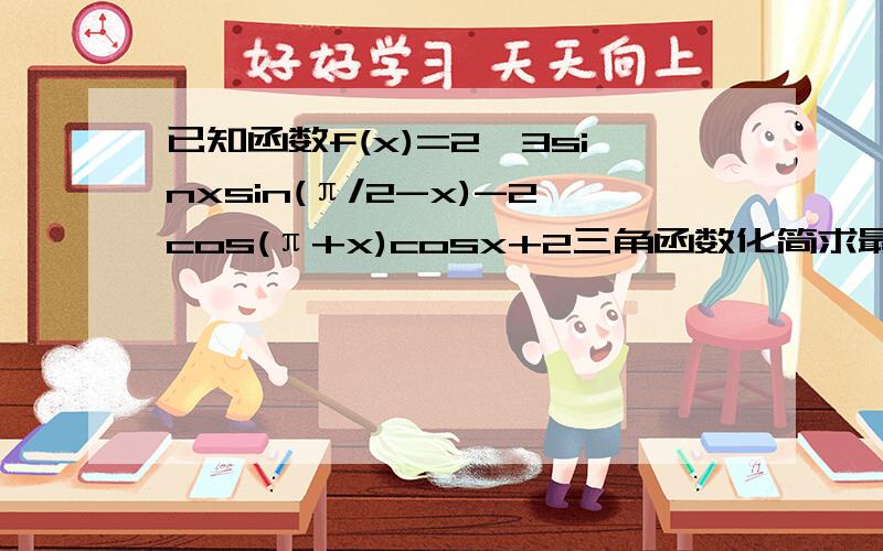 已知函数f(x)=2√3sinxsin(π/2-x)-2cos(π+x)cosx+2三角函数化简求最小正周期,快点告诉我把大神们急哭了