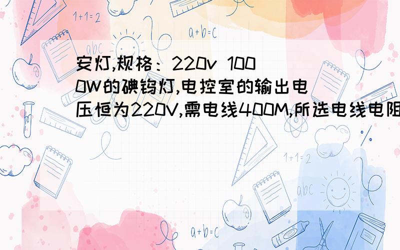 安灯,规格：220v 1000W的碘钨灯,电控室的输出电压恒为220V,需电线400M,所选电线电阻为每米1.65*10的负2次幂.实际电路,相当于碘钨灯与电阻串联,则碘钨灯工作时,它的实际功率是?图：----灯L-----电