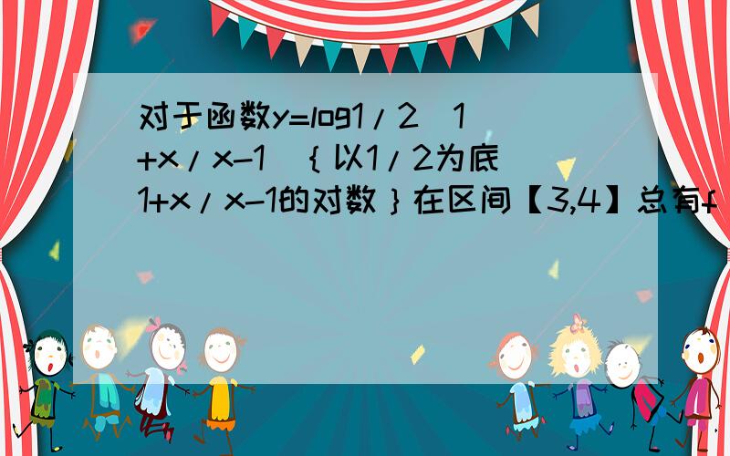 对于函数y=log1/2（1+x/x-1）｛以1/2为底1+x/x-1的对数｝在区间【3,4】总有f（x）＞2^x+m 求m的取值范围