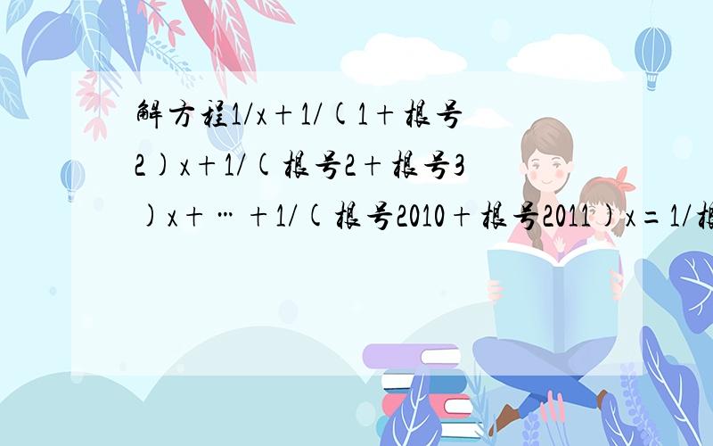 解方程1/x+1/(1+根号2)x+1/(根号2+根号3)x+…+1/(根号2010+根号2011)x=1/根号2011