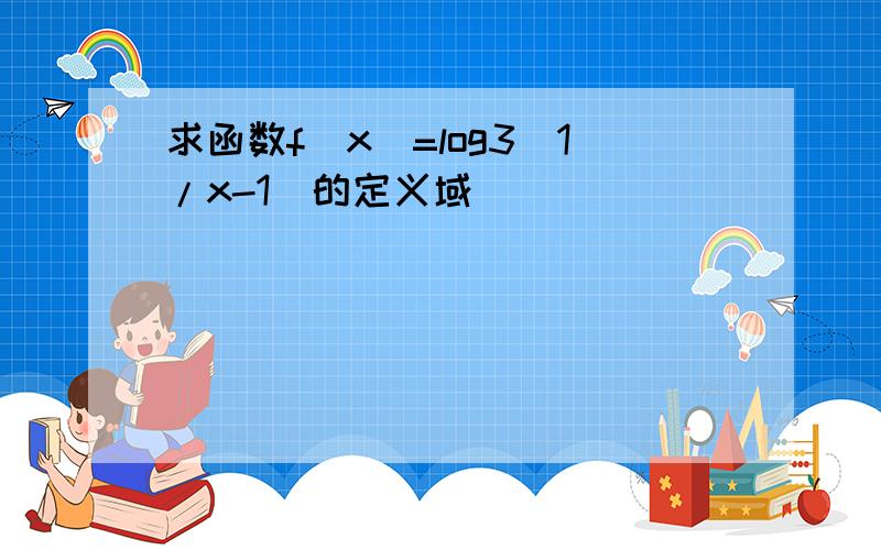 求函数f(x)=log3(1/x-1)的定义域