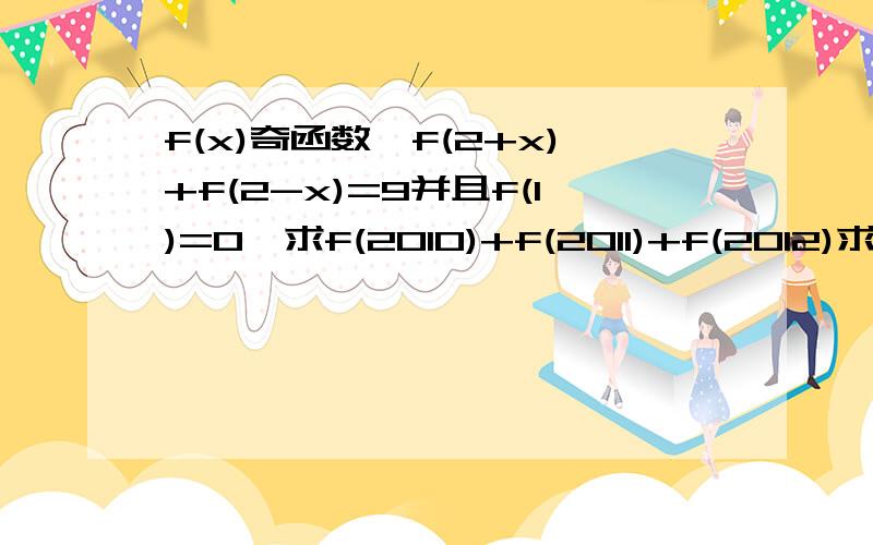 f(x)奇函数,f(2+x)+f(2-x)=9并且f(1)=0,求f(2010)+f(2011)+f(2012)求详解