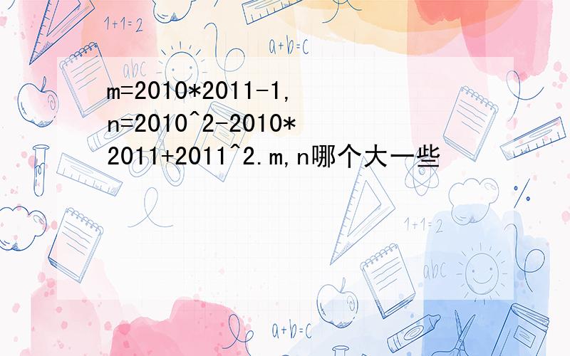 m=2010*2011-1,n=2010^2-2010*2011+2011^2.m,n哪个大一些