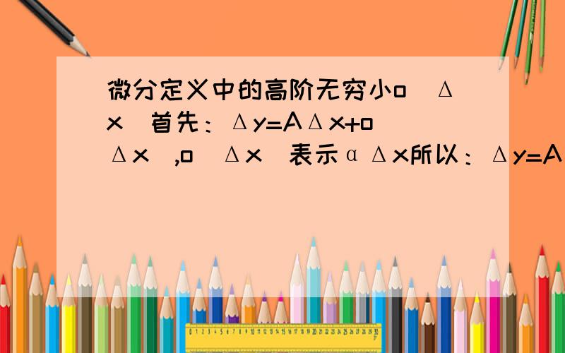 微分定义中的高阶无穷小o(Δx)首先：Δy=AΔx+o(Δx),o(Δx)表示αΔx所以：Δy=AΔx+αΔx,这样看的话,不就是Δy=两个高阶无穷小了么……