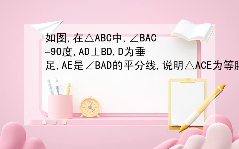 如图,在△ABC中,∠BAC=90度,AD⊥BD,D为垂足,AE是∠BAD的平分线,说明△ACE为等腰三