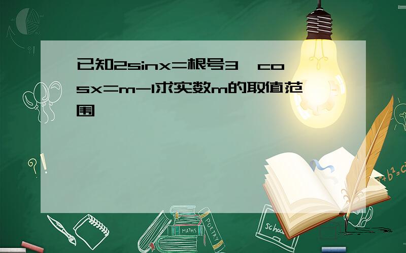 已知2sinx=根号3*cosx=m-1求实数m的取值范围