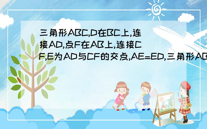 三角形ABC,D在BC上,连接AD,点F在AB上,连接CF,E为AD与CF的交点,AE=ED,三角形ABC面积为1,BEF面积为0.1,求三角形AEF的面积三角形ABC，点D在BC上，连接AD，点F在AB上，连接CF，E为AD与CF的交点,AE=ED,三角形ABC