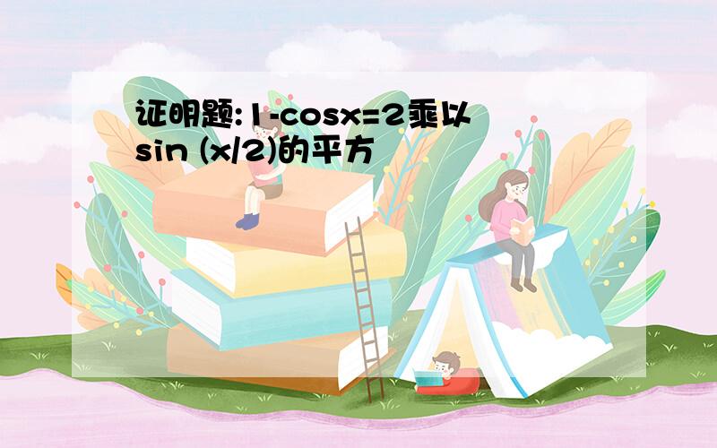 证明题:1-cosx=2乘以sin (x/2)的平方