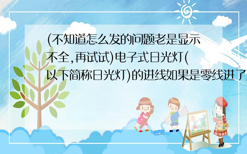 (不知道怎么发的问题老是显示不全,再试试)电子式日光灯(以下简称日光灯)的进线如果是零线进了开关,则关了日光灯后会持续闪烁一段时间.现因为线太多,明装进开关线位置不够,于是想采用