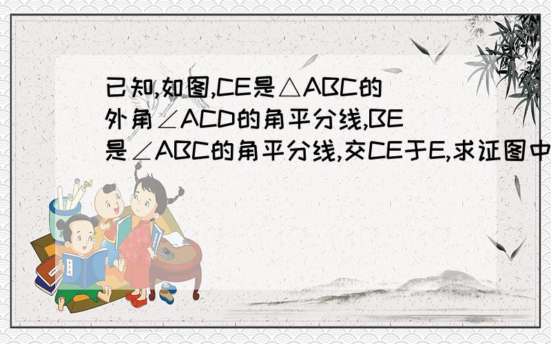 已知,如图,CE是△ABC的外角∠ACD的角平分线,BE是∠ABC的角平分线,交CE于E,求证图中把E看成D,把P看成E(1)∠E=1/2∠A(2))∠EBC＜∠ACE