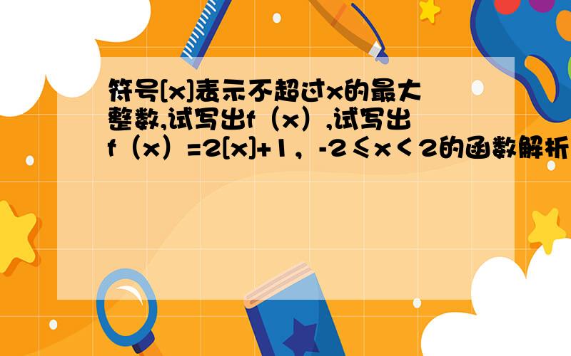 符号[x]表示不超过x的最大整数,试写出f（x）,试写出f（x）=2[x]+1，-2≤x＜2的函数解析式并作出函数的图像