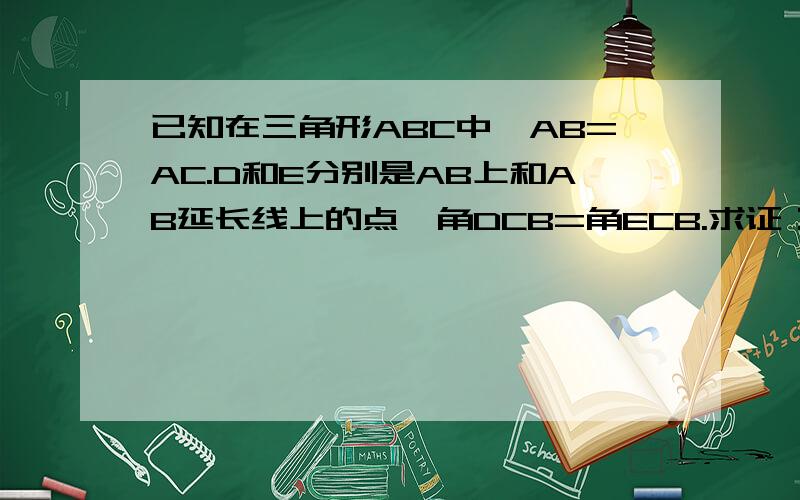 已知在三角形ABC中,AB=AC.D和E分别是AB上和AB延长线上的点,角DCB=角ECB.求证：AB是AD和AE的比例中项