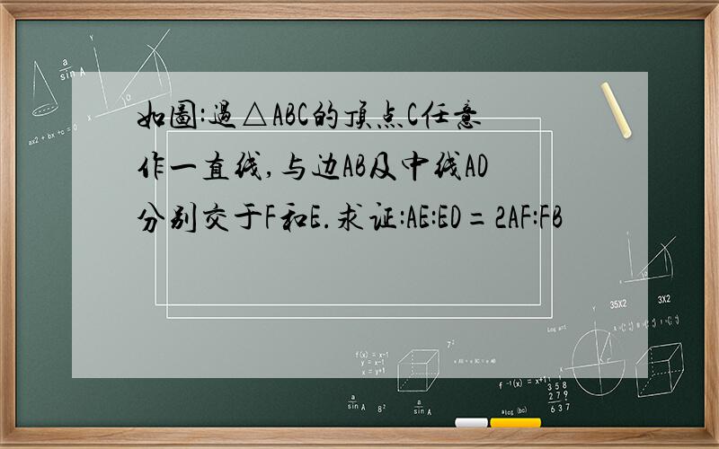 如图:过△ABC的顶点C任意作一直线,与边AB及中线AD分别交于F和E.求证:AE:ED=2AF:FB