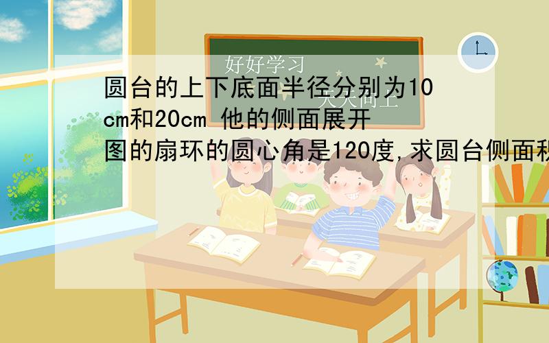 圆台的上下底面半径分别为10cm和20cm 他的侧面展开图的扇环的圆心角是120度,求圆台侧面积（用派的多少倍表示）不需要语言叙述结果和过程请用弧度表示