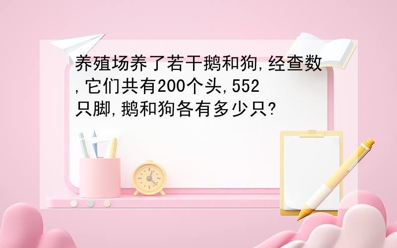 养殖场养了若干鹅和狗,经查数,它们共有200个头,552只脚,鹅和狗各有多少只?